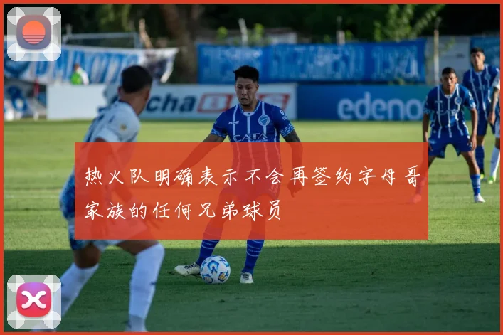 热火队明确表示不会再签约字母哥家族的任何兄弟球员