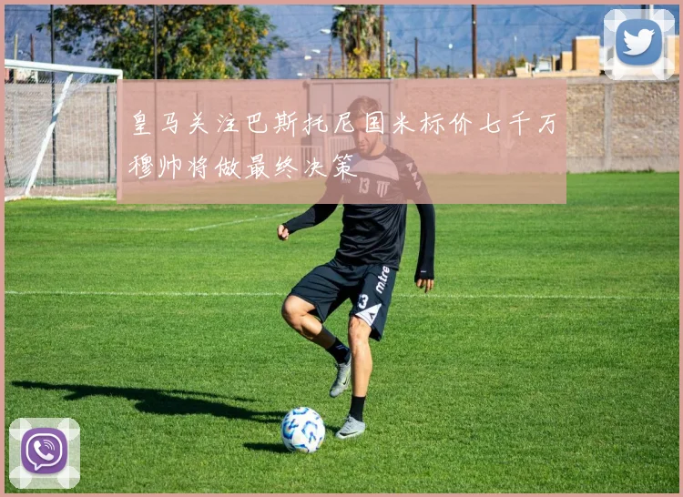 皇马关注巴斯托尼国米标价七千万穆帅将做最终决策