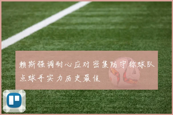 赖斯强调耐心应对密集防守称球队点球手实力历史最佳